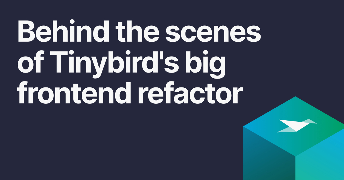 Behind the scenes of Tinybird's big frontend refactor.