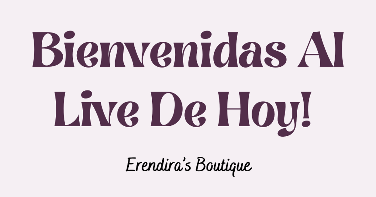 Bienvenidas Al Live De Hoy! — Erendira's Boutique