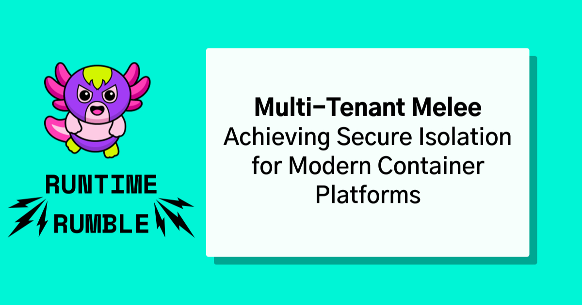 Runtime Rumble
Multi-Tenant Melee: Achieving Secure Isolation for Modern Container Platforms